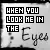 When you look me in the eyes