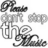 ~PleaseDontStopTheMusic~