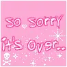 So sorry it's over