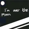 I'm over The Moon