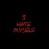 i hate myself