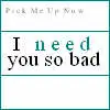 i need you so bad