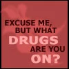 what drugs are you on??