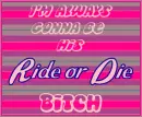 Ride Or Die Bitch