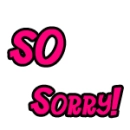 so sorry