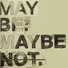 Maybe Maybe Not