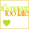 It's never too late
