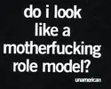 Do I look like a role model?