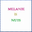 Melanie is nuts