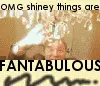 Shiney things are fantabulous!