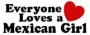 evryone loves a mexican girl