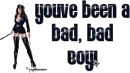 You've been a bad bad boy