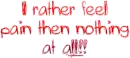 I rather feel pain