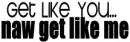 get like you?