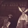 So I Need You