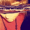 I'm fine without you