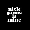 Nick Jonas Is Mine