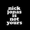 Nick Jonas Is Not Yours