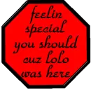 feelin special you should cuz lolo was here