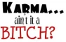 karma ain;t it a bitch