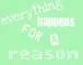 Everything Happens For A Reason 