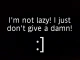 Lazy....