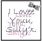 I love you silly