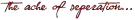 the ache of seperation