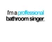 Bathroom singer