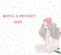HAVE A LOVELY DAY