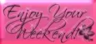 Enjoy Ur Weekend