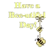 have a beautiful day bee