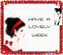 HAVE A LOVELY WEEK