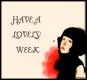 HAVE A LOVELY WEEK