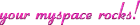 Your Myspace Rocks!