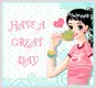 HAVE A GREAT DAY