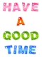 have a good time