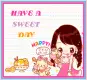 HAVE A SWEET DAY