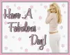 Have A Fabulous Day!