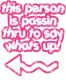 this person is passing by to say what's up