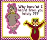 Why have'nt I heard from you lately?