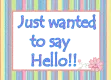 Just wanted to say hello!
