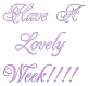 HAVE A LOVELY WEEK