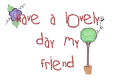 Have a lovely day my friend