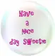 have a nice day sweetie!