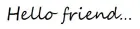 Hello friend