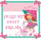 hello my sweet friend!