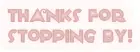Thanks for stopping by pink