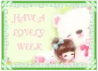 HAVE A LOVELY WEEK