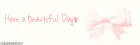 Have a beautiful Day â™¥